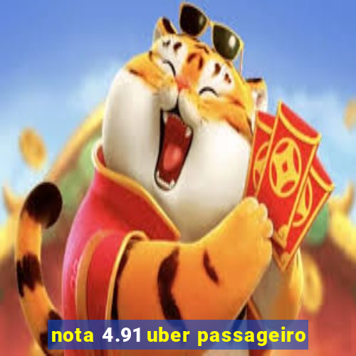 nota 4.91 uber passageiro